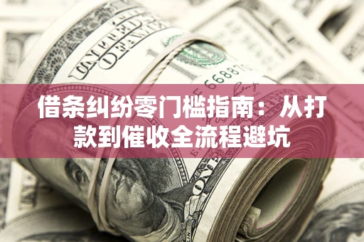 武汉借条纠纷零门槛指南：从打款到催收全流程避坑